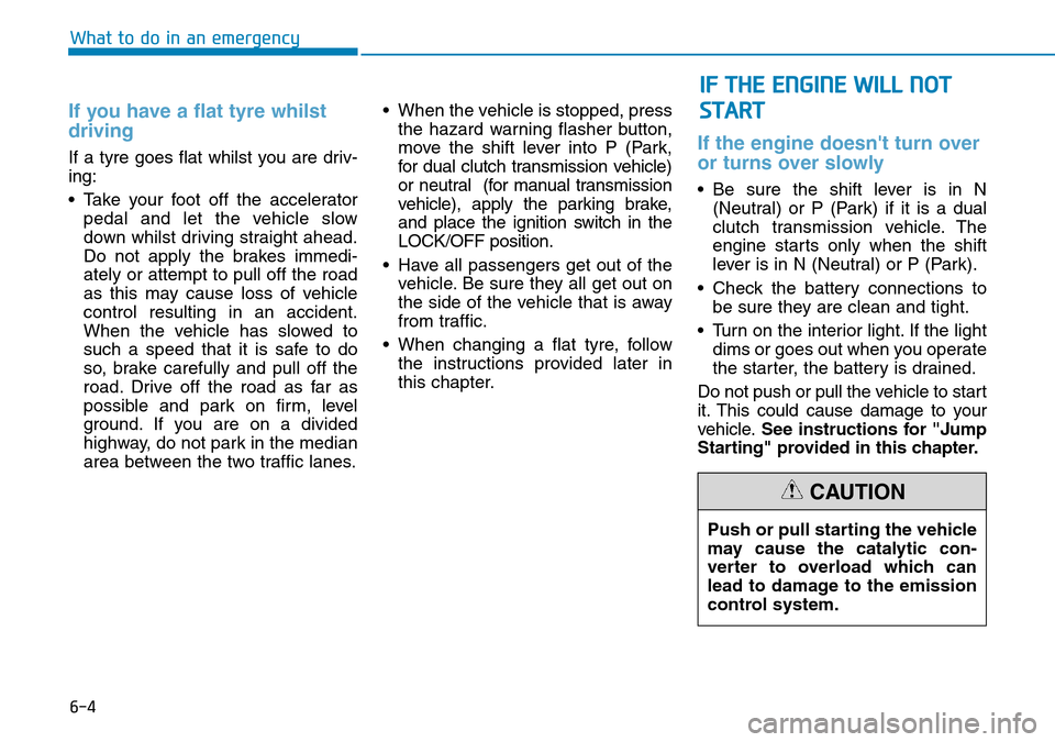 Hyundai Kona 2018  Owners Manual - RHD (UK, Australia) 6-4
What to do in an emergency
If you have a flat tyre whilst
driving 
If a tyre goes flat whilst you are driv-
ing:
• Take your foot off the acceleratorpedal and let the vehicle slow
down whilst dr