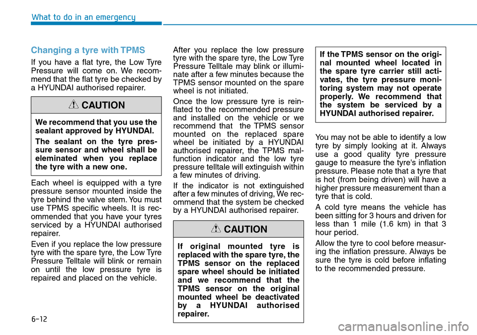 Hyundai Kona 2018  Owners Manual - RHD (UK, Australia) 6-12
What to do in an emergency
Changing a tyre with TPMS
If you have a flat tyre, the Low Tyre
Pressure will come on. We recom-
mend that the flat tyre be checked by
a HYUNDAI authorised repairer.
Ea