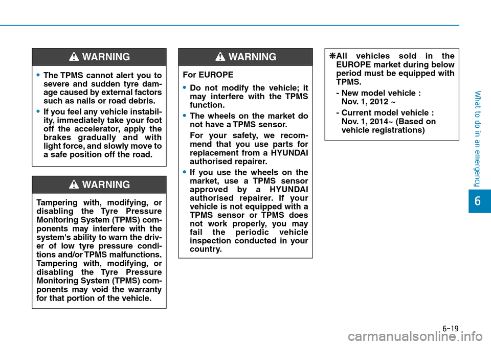 Hyundai Kona 2018 Owners Manual - RHD (UK, Australia) 6-19
What to do in an emergency
6
•The TPMS cannot alert you to
severe and sudden tyre dam-
age caused by external factors
such as nails or road debris.
•If you feel any vehicle instabil-
ity, imm Hyundai Kona 2018 Owners Manual - RHD (UK, Australia) 6-19
What to do in an emergency
6
•The TPMS cannot alert you to
severe and sudden tyre dam-
age caused by external factors
such as nails or road debris.
•If you feel any vehicle instabil-
ity, imm