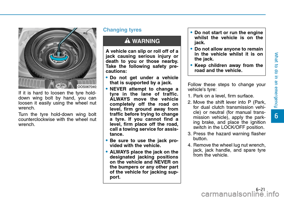 Hyundai Kona 2018 Owners Manual - RHD (UK, Australia) 6-21
What to do in an emergency
6
If it is hard to loosen the tyre hold-
down wing bolt by hand, you can
loosen it easily using the wheel nut
wrench.
Turn the tyre hold-down wing bolt
counterclockwise Hyundai Kona 2018 Owners Manual - RHD (UK, Australia) 6-21
What to do in an emergency
6
If it is hard to loosen the tyre hold-
down wing bolt by hand, you can
loosen it easily using the wheel nut
wrench.
Turn the tyre hold-down wing bolt
counterclockwise