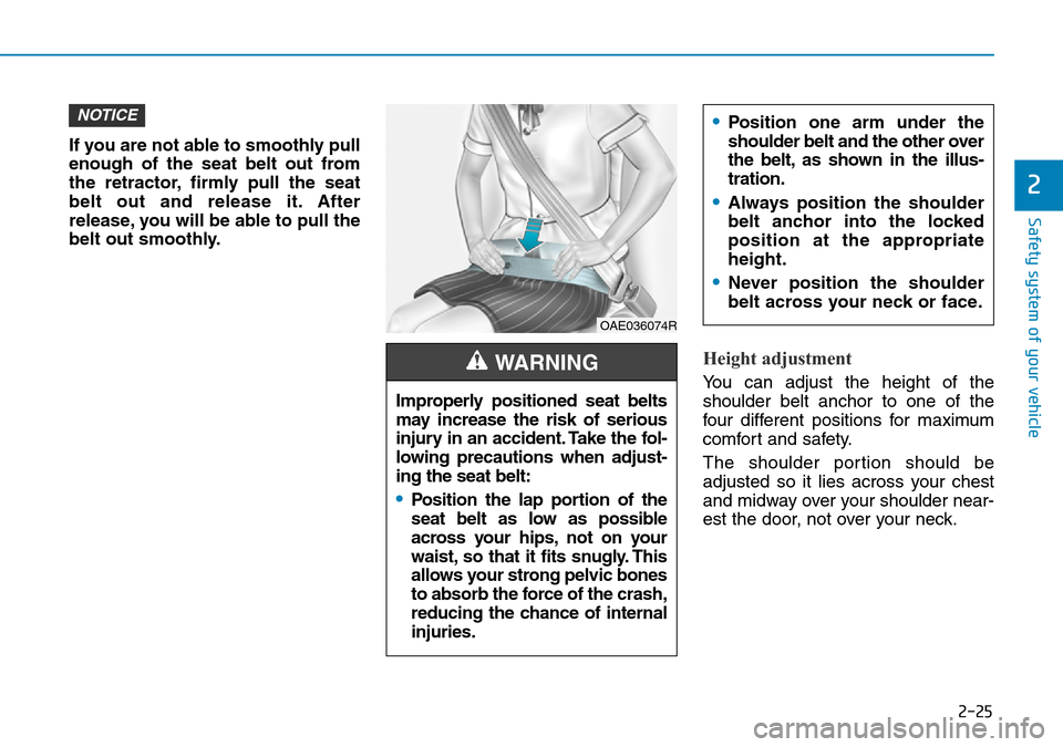 Hyundai Kona 2018  Owners Manual - RHD (UK, Australia) 2-25
Safety system of your vehicle
2
If you are not able to smoothly pull
enough of the seat belt out from
the retractor, firmly pull the seat
belt out and release it. After
release, you will be able 