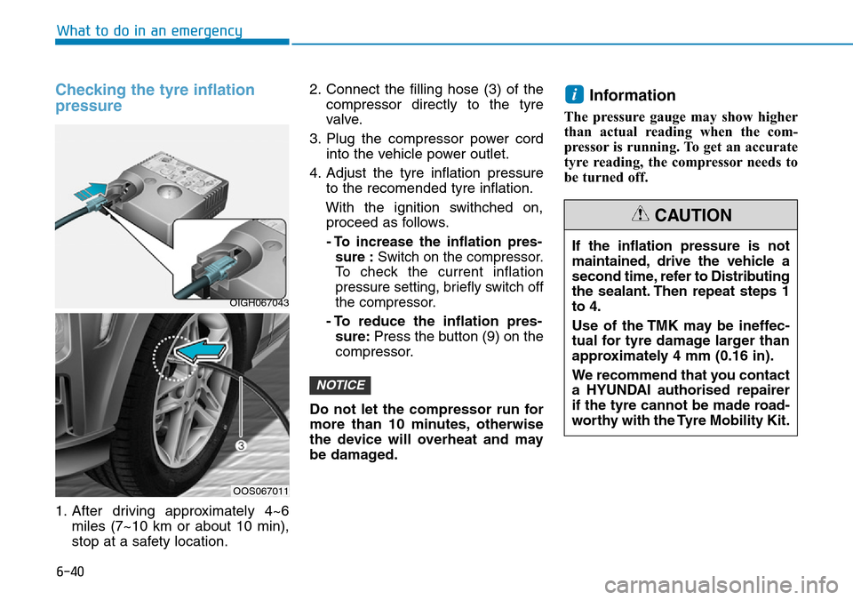 Hyundai Kona 2018  Owners Manual - RHD (UK, Australia) 6-40
What to do in an emergency
Checking the tyre inflation
pressure
1. After driving approximately 4~6miles (7~10 km or about 10 min),
stop at a safety location. 2. Connect the filling hose (3) of th