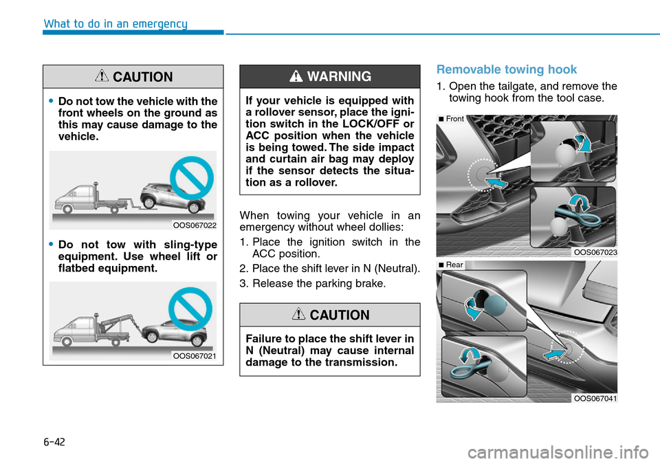 Hyundai Kona 2018  Owners Manual - RHD (UK, Australia) 6-42
What to do in an emergencyWhen towing your vehicle in an
emergency without wheel dollies:
1. Place the ignition switch in theACC position.
2. Place the shift lever in N (Neutral).
3. Release the 