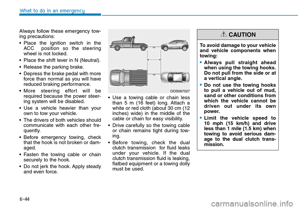 Hyundai Kona 2018  Owners Manual - RHD (UK, Australia) 6-44
What to do in an emergency
Always follow these emergency tow-
ing precautions:
• Place the ignition switch in the ACC  position so the steering
wheel is not locked.
• Place the shift lever in