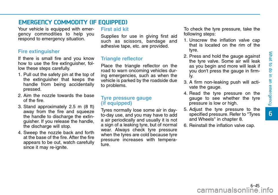 Hyundai Kona 2018  Owners Manual - RHD (UK, Australia) 6-45
What to do in an emergency
6
Your vehicle is equipped with emer-
gency commodities to help you
respond to emergency situation.
Fire extinguisher 
If there is small fire and you know
how to use th