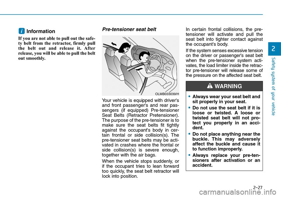 Hyundai Kona 2018  Owners Manual - RHD (UK, Australia) 2-27
Safety system of your vehicle
2
Information 
If you are not able to pull out the safe-
ty belt from the retractor, firmly pull
the belt out and release it. After
release, you will be able to pull