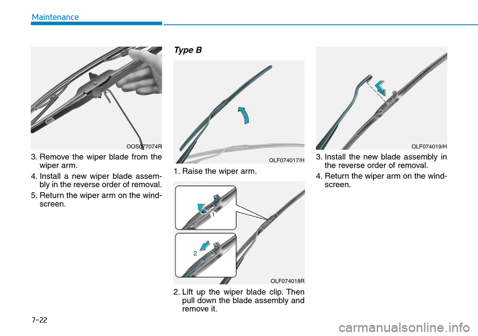 Hyundai Kona 2018  Owners Manual - RHD (UK, Australia) 7-22
Maintenance
3. Remove the wiper blade from the wiper arm.
4. Install a new wiper blade assem- bly in the reverse order of removal.
5. Return the wiper arm on the wind- screen.
Type B
1. Raise the