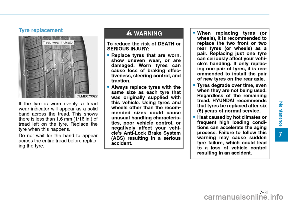 Hyundai Kona 2018  Owners Manual - RHD (UK, Australia) 7-31
7
Maintenance
Tyre replacement 
If the tyre is worn evenly, a tread
wear indicator will appear as a solid
band across the tread. This shows
there is less than 1.6 mm (1/16 in.) of
tread left on t