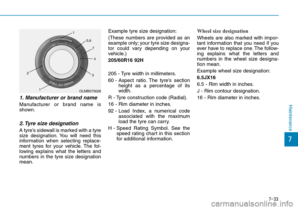 Hyundai Kona 2018  Owners Manual - RHD (UK, Australia) 7-33
7
Maintenance
1. Manufacturer or brand name   
Manufacturer or brand name is
shown.
2. Tyre size designation 
A tyre’s sidewall is marked with a tyre
size designation. You will need this
inform