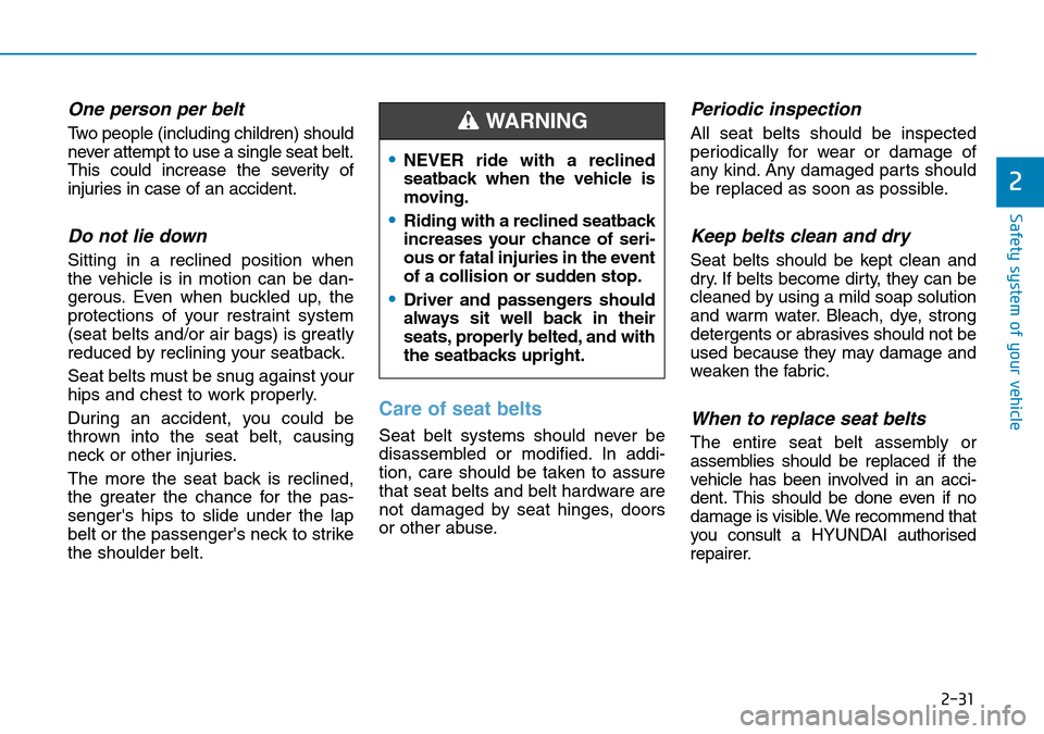 Hyundai Kona 2018  Owners Manual - RHD (UK, Australia) 2-31
Safety system of your vehicle
2
One person per belt 
Two people (including children) should
never attempt to use a single seat belt.
This could increase the severity of
injuries in case of an acc