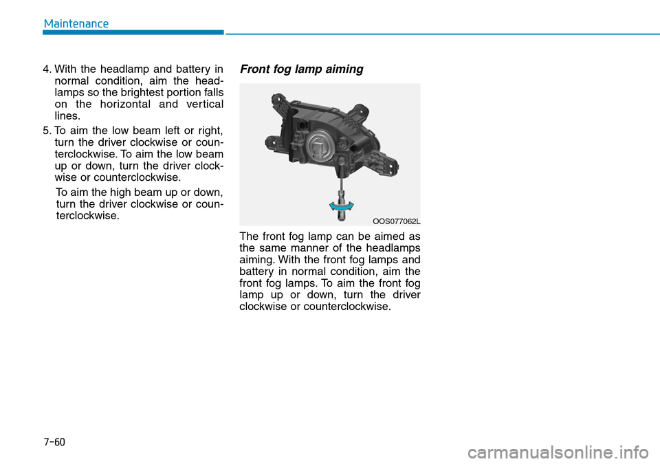 Hyundai Kona 2018  Owners Manual - RHD (UK, Australia) 7-60
Maintenance
4. With the headlamp and battery in normal condition, aim the head-
lamps so the brightest portion falls
on the horizontal and vertical
lines.
5. To aim the low beam left or right, tu