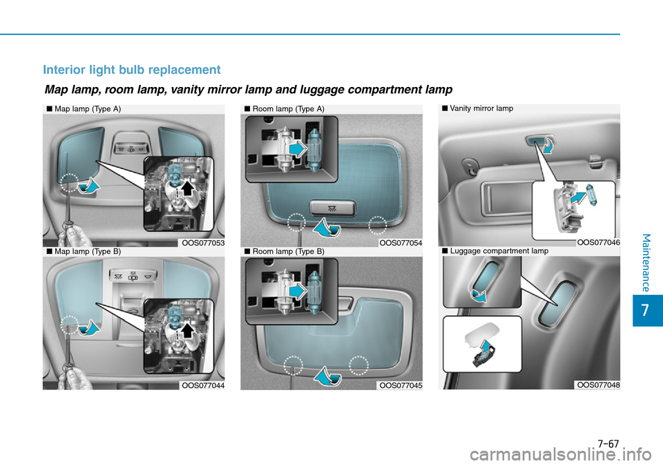 Hyundai Kona 2018  Owners Manual - RHD (UK, Australia) 7-67
7
Maintenance
Interior light bulb replacement
■Map lamp (Type A)
OOS077053
OOS077044
■Room lamp (Type A)
■Room lamp (Type B)OOS077054
OOS077045
■Map lamp (Type B)
Map lamp, room lamp, van
