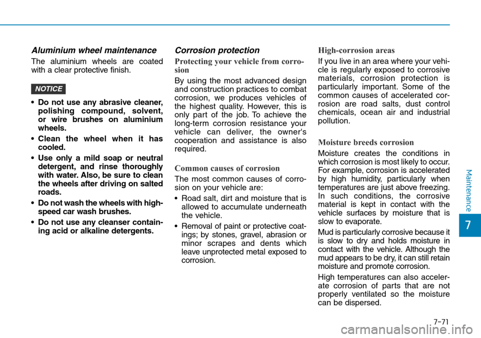 Hyundai Kona 2018  Owners Manual - RHD (UK, Australia) 7-71
7
Maintenance
Aluminium wheel maintenance  
The aluminium wheels are coated
with a clear protective finish.
• Do not use any abrasive cleaner,polishing compound, solvent,
or wire brushes on alu