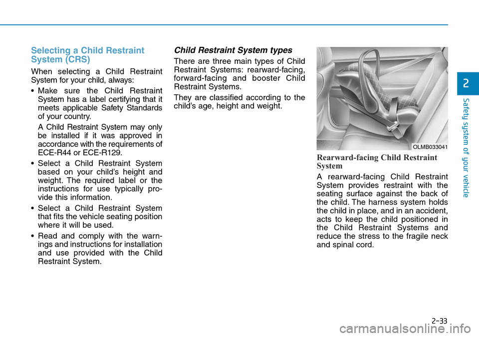 Hyundai Kona 2018  Owners Manual - RHD (UK, Australia) 2-33
Safety system of your vehicle
2
Selecting a Child Restraint
System (CRS) 
When selecting a Child Restraint
System for your child, always:
• Make sure the Child RestraintSystem has a label certi