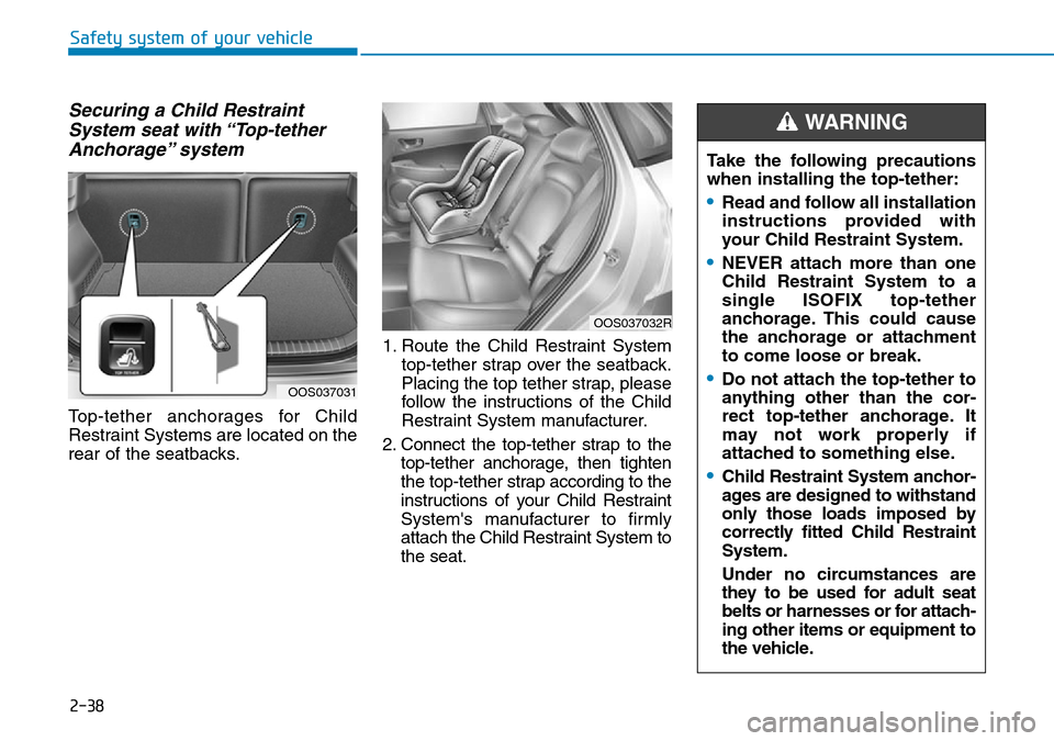 Hyundai Kona 2018  Owners Manual - RHD (UK, Australia) 2-38
Safety system of your vehicle
Securing a Child RestraintSystem seat with “Top-tetherAnchorage” system 
Top-tether anchorages for Child
Restraint Systems are located on the
rear of the seatbac