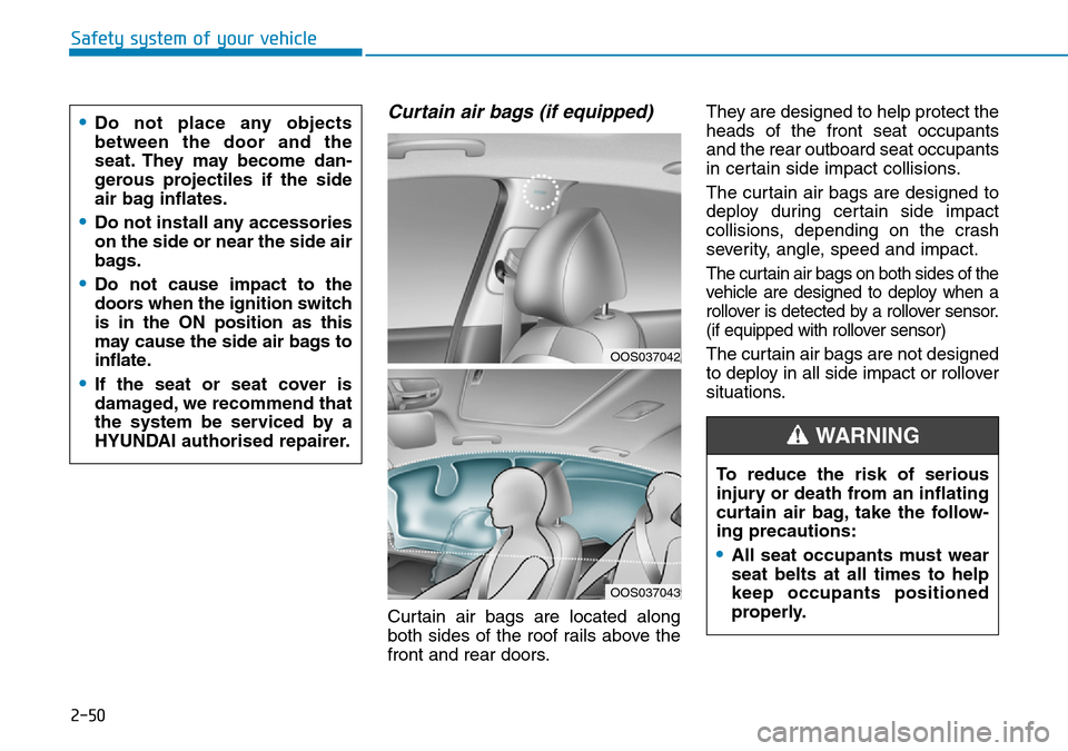 Hyundai Kona 2018  Owners Manual - RHD (UK, Australia) 2-50
Safety system of your vehicle
Curtain air bags (if equipped) 
Curtain air bags are located along
both sides of the roof rails above the
front and rear doors.They are designed to help protect the

