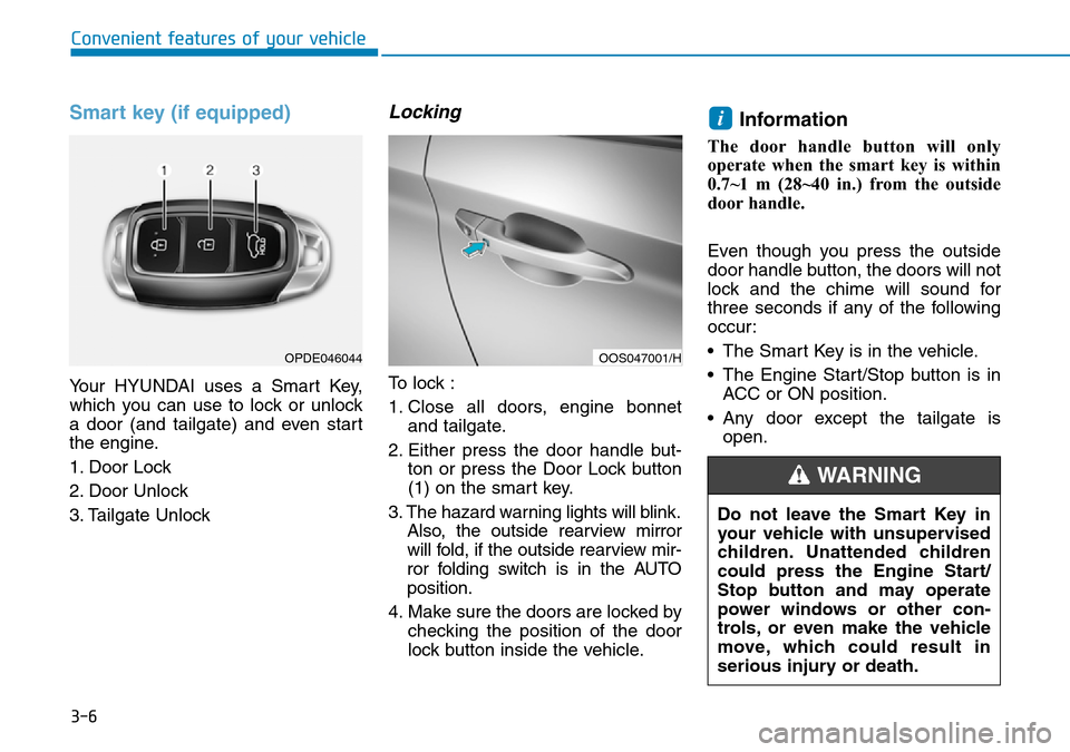 Hyundai Kona 2018  Owners Manual - RHD (UK, Australia) 3-6
Convenient features of your vehicle
Smart key (if equipped)
Your HYUNDAI uses a Smart Key,
which you can use to lock or unlock
a door (and tailgate) and even start
the engine.
1. Door Lock 
2. Doo