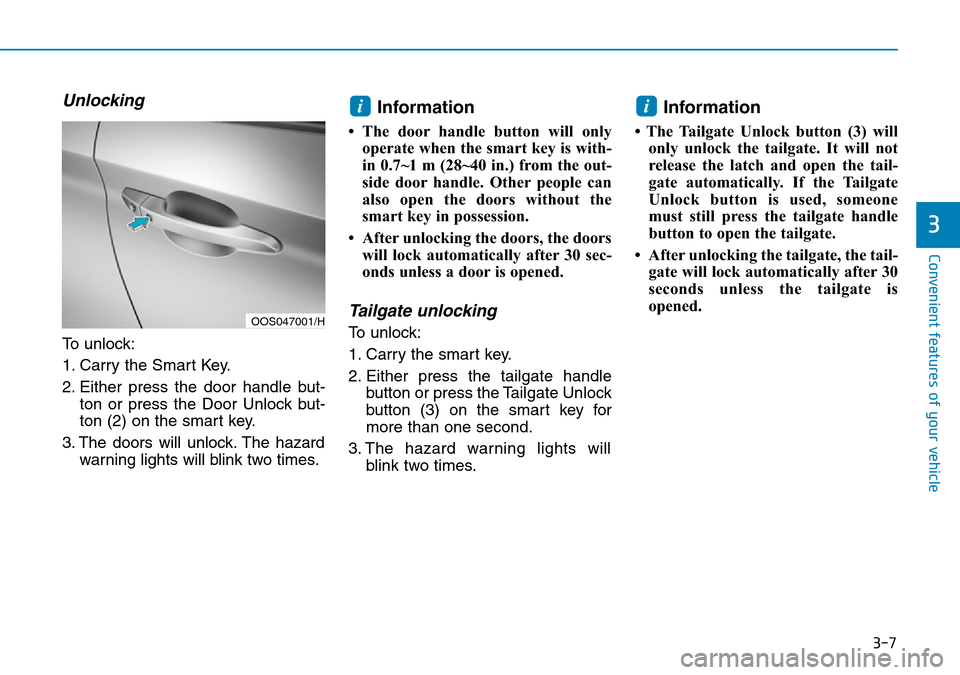 Hyundai Kona 2018  Owners Manual - RHD (UK, Australia) 3-7
Convenient features of your vehicle
3
Unlocking
To unlock:
1. Carry the Smart Key.
2. Either press the door handle but-ton or press the Door Unlock but-
ton (2) on the smart key.
3. The doors will