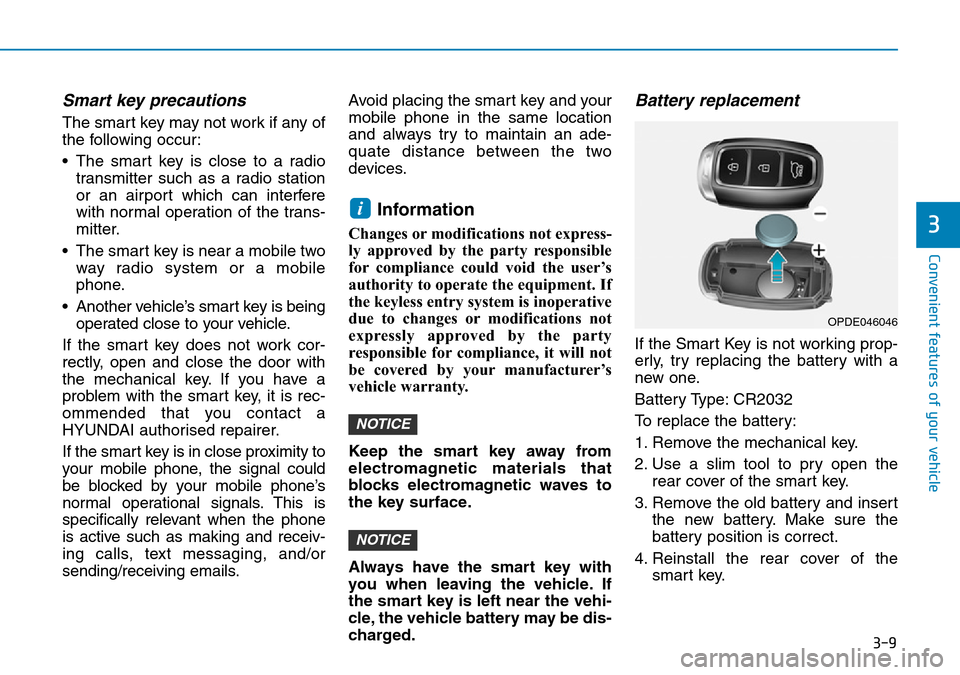 Hyundai Kona 2018  Owners Manual - RHD (UK, Australia) 3-9
Convenient features of your vehicle
3
Smart key precautions
The smart key may not work if any of
the following occur:
• The smart key is close to a radiotransmitter such as a radio station
or an