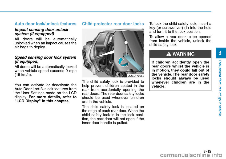 Hyundai Kona 2018  Owners Manual - RHD (UK, Australia) 3-15
Convenient features of your vehicle
3
Auto door lock/unlock features 
Impact sensing door unlocksystem (if equipped)
All doors will be automatically
unlocked when an impact causes the
air bags to