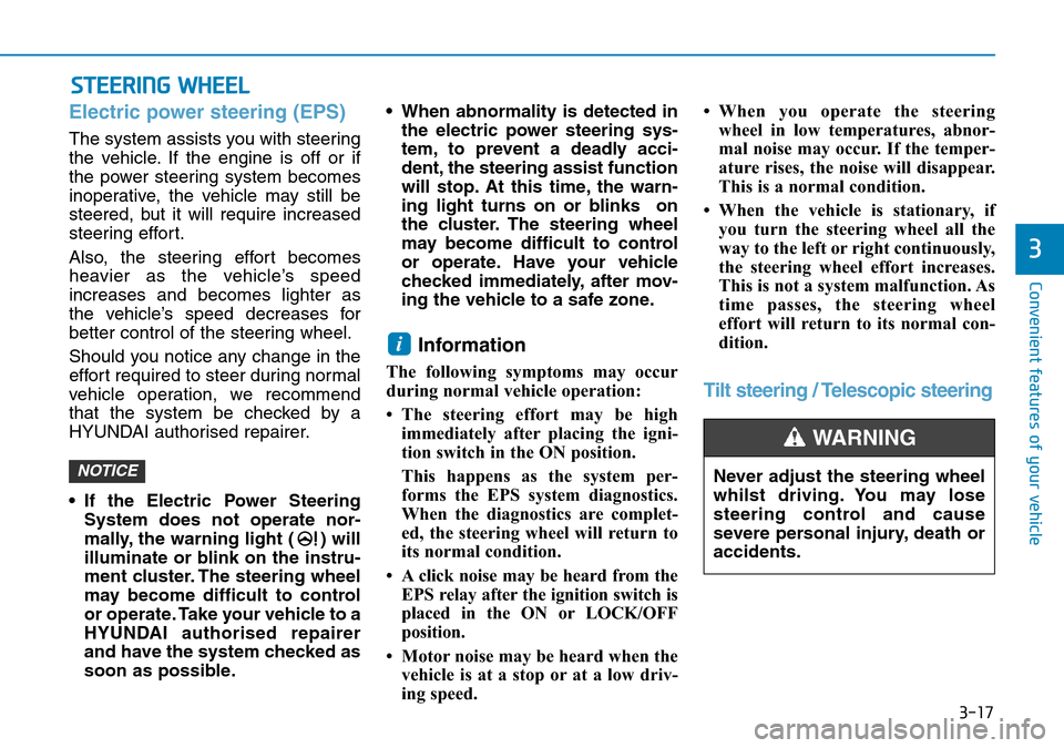 Hyundai Kona 2018  Owners Manual - RHD (UK, Australia) 3-17
Convenient features of your vehicle
3
Electric power steering (EPS)
The system assists you with steering
the vehicle. If the engine is off or if
the power steering system becomes
inoperative, the
