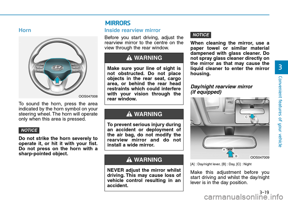 Hyundai Kona 2018  Owners Manual - RHD (UK, Australia) 3-19
Convenient features of your vehicle
3
Horn
To sound the horn, press the area
indicated by the horn symbol on your
steering wheel. The horn will operate
only when this area is pressed.
Do not stri