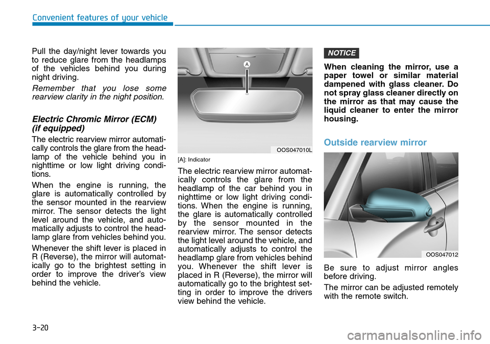 Hyundai Kona 2018  Owners Manual - RHD (UK, Australia) 3-20
Convenient features of your vehicle
Pull the day/night lever towards you
to reduce glare from the headlamps
of the vehicles behind you during
night driving.
Remember that you lose some rearview c