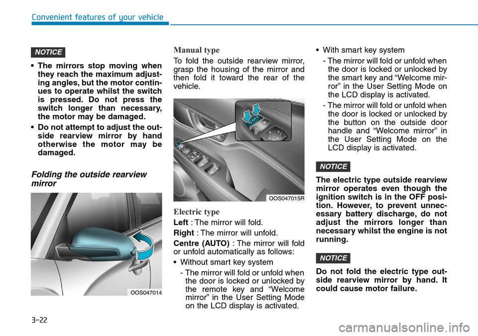 Hyundai Kona 2018  Owners Manual - RHD (UK, Australia) 3-22
Convenient features of your vehicle
• The mirrors stop moving when they reach the maximum adjust-
ing angles, but the motor contin-
ues to operate whilst the switch
is pressed. Do not press the