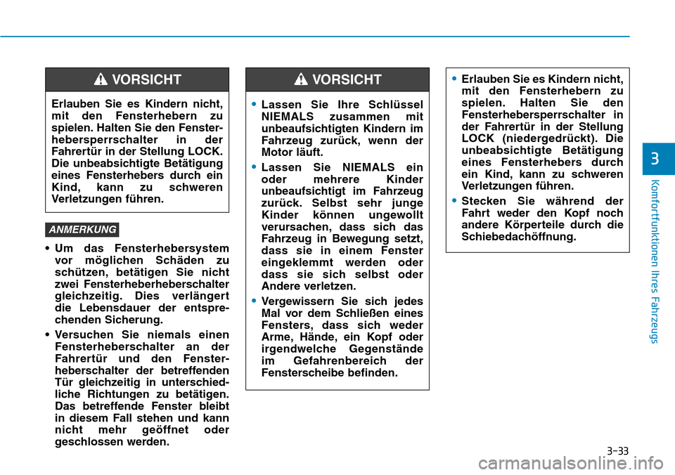 Hyundai Kona 2018  Betriebsanleitung (in German) 3-33
Komfortfunktionen Ihres Fahrzeugs
3
• Um das Fensterhebersystem vor m