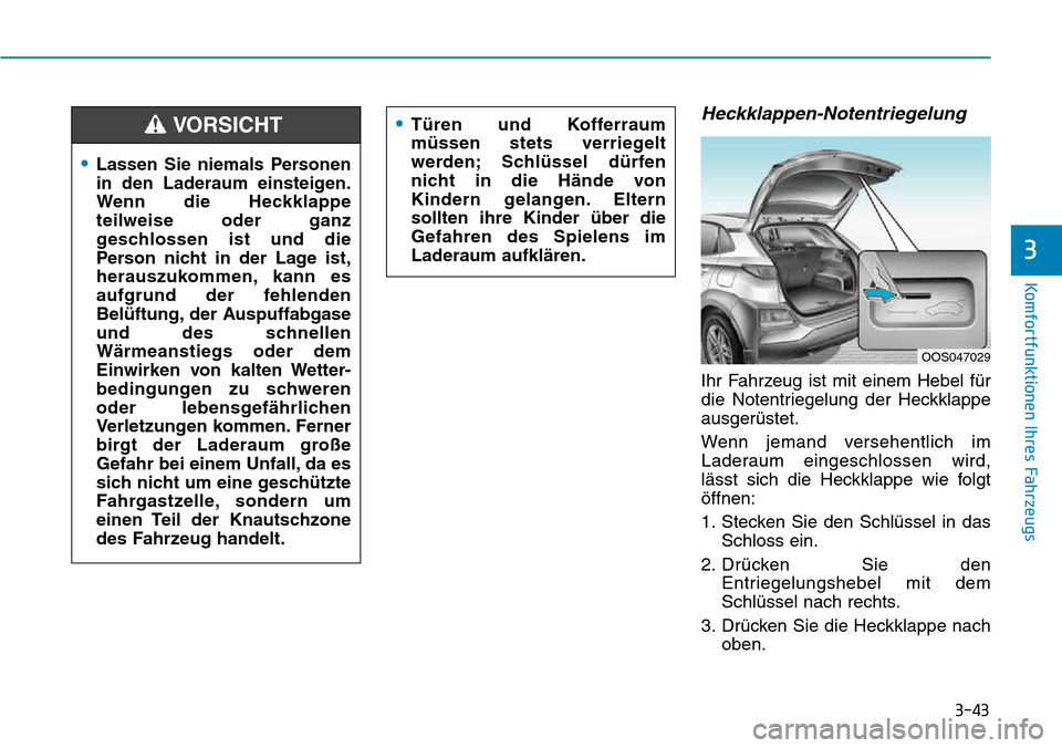 Hyundai Kona 2018  Betriebsanleitung (in German) 3-43
Komfortfunktionen Ihres Fahrzeugs
3
Heckklappen-Notentriegelung
Ihr Fahrzeug ist mit einem Hebel f