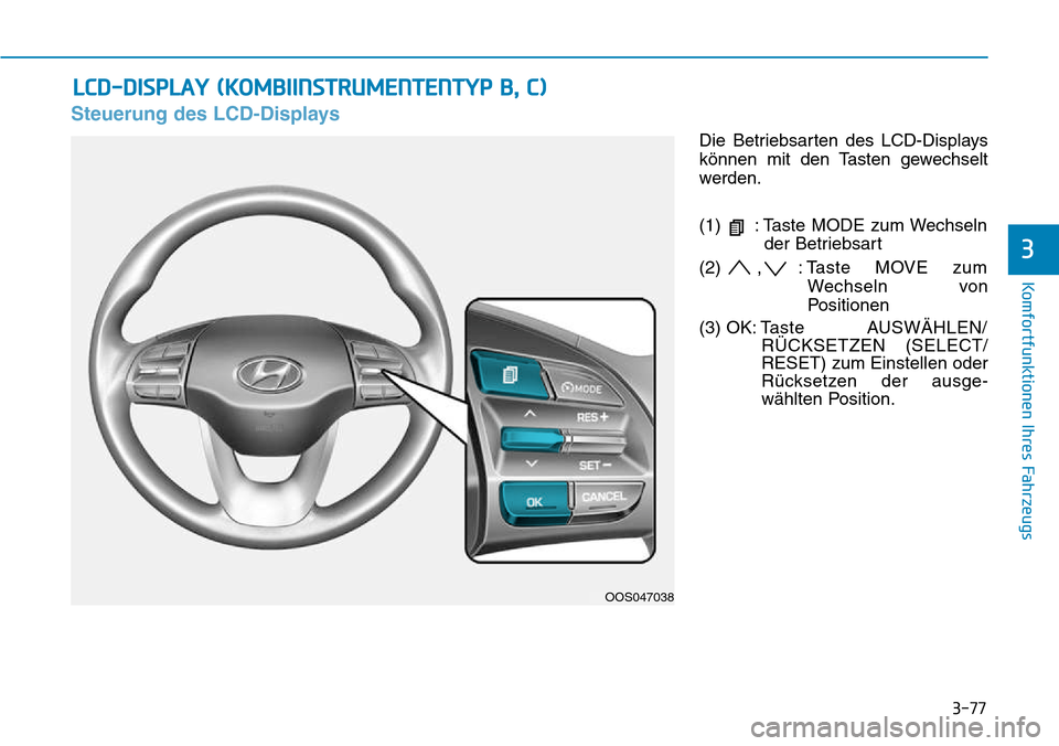 Hyundai Kona 2018  Betriebsanleitung (in German) 3-77
Komfortfunktionen Ihres Fahrzeugs
3
Steuerung des LCD-Displays
Die Betriebsarten des LCD-Displays 
können mit den Tasten gewechselt
werden. 
(1)  : Taste MODE zum Wechselnder Betriebsart
(2) , :