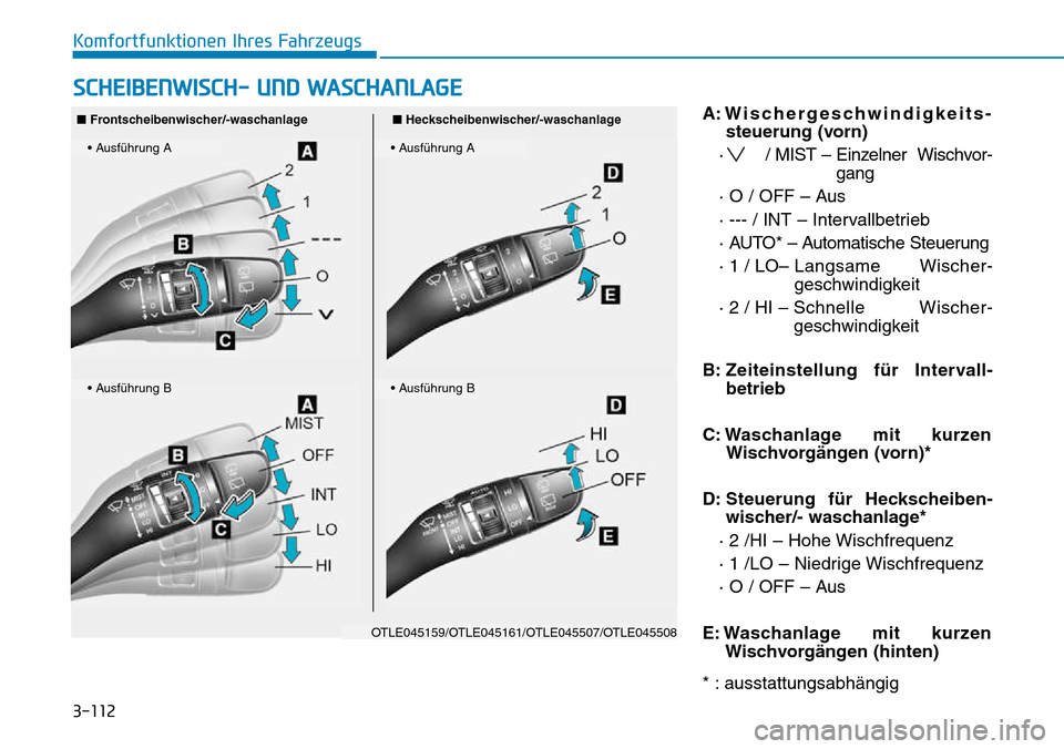 Hyundai Kona 2018  Betriebsanleitung (in German) 3-112
Komfortfunktionen Ihres Fahrzeugs
A: Wischergeschwindigkeits-steuerung (vorn)
· / MIST  – Einzelner Wischvor-
gang
· O / OFF – Aus 
· --- / INT – Intervallbetrieb
· AUTO* – Automatis