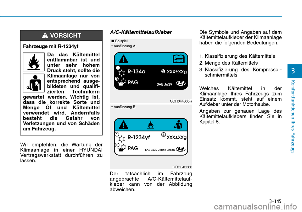 Hyundai Kona 2018  Betriebsanleitung (in German) 3-145
Komfortfunktionen Ihres Fahrzeugs
3
Wir empfehlen, die Wartung der 
Klimaanlage in einer HYUNDAI
Vertragswerkstatt durchf