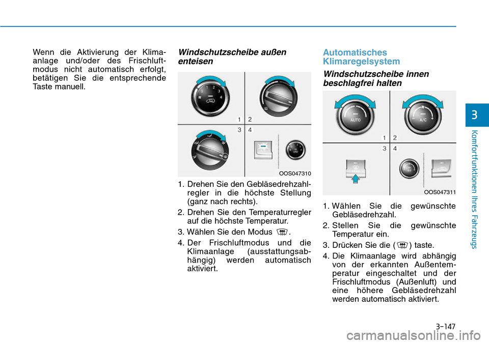 Hyundai Kona 2018  Betriebsanleitung (in German) 3-147
Komfortfunktionen Ihres Fahrzeugs
3
Wenn die Aktivierung der Klima- 
anlage und/oder des Frischluft-
modus nicht automatisch erfolgt,bet