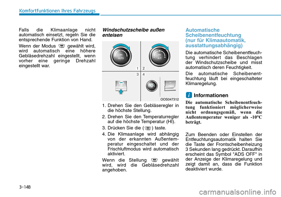 Hyundai Kona 2018  Betriebsanleitung (in German) 3-148
Komfortfunktionen Ihres Fahrzeugs
Falls die Klimaanlage nicht automatisch einsetzt, regeln Sie die
entsprechende Funktion von Hand. 
Wenn der Modus  gew