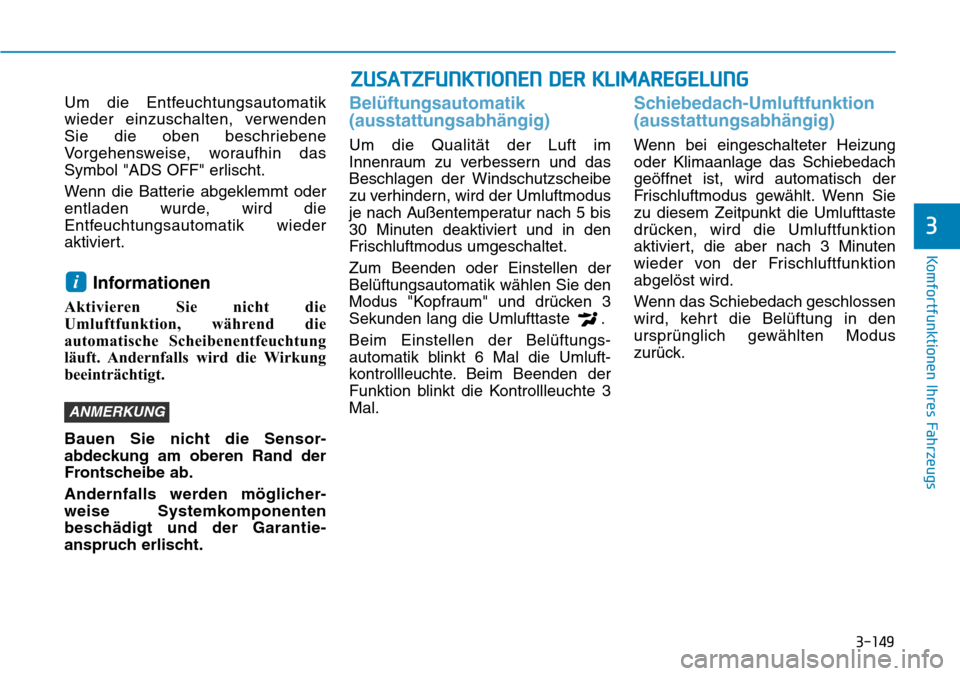 Hyundai Kona 2018  Betriebsanleitung (in German) 3-149
Komfortfunktionen Ihres Fahrzeugs
3
Um die Entfeuchtungsautomatik 
wieder einzuschalten, verwenden
Sie die oben beschriebene
Vorgehensweise, woraufhin das
Symbol "ADS OFF" erlischt. 
Wenn die Ba