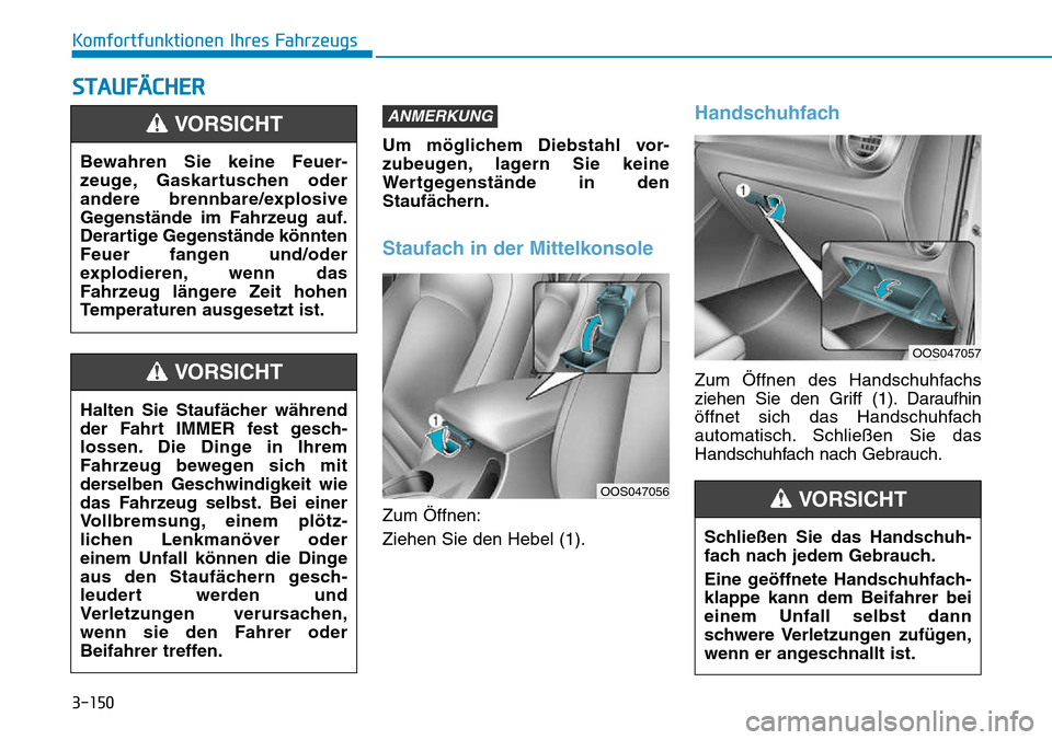 Hyundai Kona 2018  Betriebsanleitung (in German) 3-150
Komfortfunktionen Ihres Fahrzeugs
STAUFÄCHER
Um möglichem Diebstahl vor- 
zubeugen, lagern Sie keine
Wertgegenst