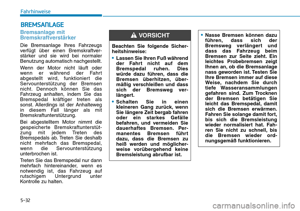 Hyundai Kona 2018  Betriebsanleitung (in German) 5-32
Fahrhinweise
Bremsanlage mit 
Bremskraftverstärker
Die Bremsanlage Ihres Fahrzeugs 
verf