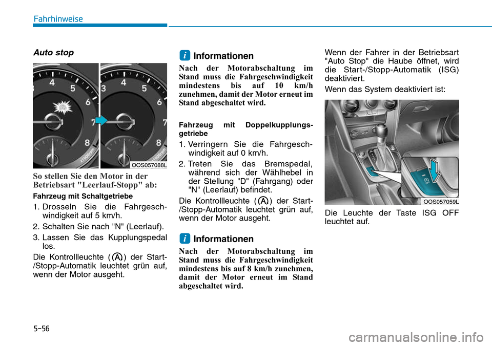 Hyundai Kona 2018  Betriebsanleitung (in German) 5-56
Fahrhinweise
Auto stop
So stellen Sie den Motor in der 
Betriebsart "Leerlauf-Stopp" ab:
Fahrzeug mit Schaltgetriebe 
1. Drosseln Sie die Fahrgesch-windigkeit auf 5 km/h.
2. Schalten Sie nach "N"