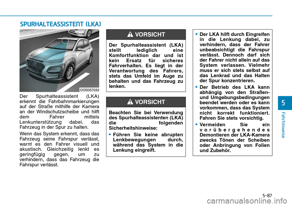 Hyundai Kona 2018  Betriebsanleitung (in German) 5-87
Fahrhinweise
5
Der Spurhalteassistent (LKA) 
erkennt die Fahrbahnmarkierungen
auf der Straße mithilfe der Kamera
an der Windschutzscheibe und hilft
dem Fahrer mittelsLenkunterst