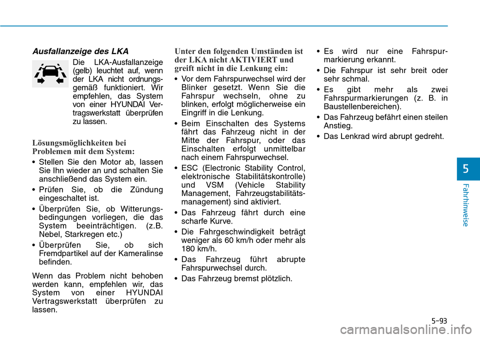 Hyundai Kona 2018  Betriebsanleitung (in German) 5-93
Fahrhinweise
5
Ausfallanzeige des LKA
Die LKA-Ausfallanzeige 
(gelb) leuchtet auf, wenn
der LKA nicht ordnungs-
gem