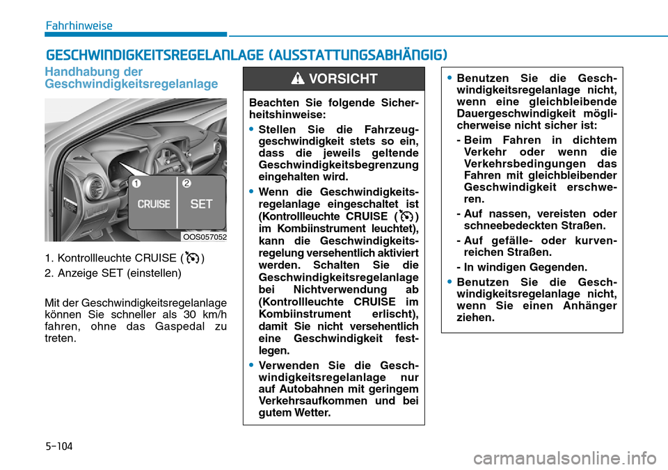 Hyundai Kona 2018 Betriebsanleitung (in German) 5-104
Fahrhinweise
Handhabung der
Geschwindigkeitsregelanlage
1. Kontrollleuchte CRUISE ( )
2. Anzeige SET (einstellen)
Mit der Geschwindigkeitsregelanlage können Sie schneller als 30 km/h
fahren, Hyundai Kona 2018 Betriebsanleitung (in German) 5-104
Fahrhinweise
Handhabung der
Geschwindigkeitsregelanlage
1. Kontrollleuchte CRUISE ( )
2. Anzeige SET (einstellen)
Mit der Geschwindigkeitsregelanlage können Sie schneller als 30 km/h
fahren,