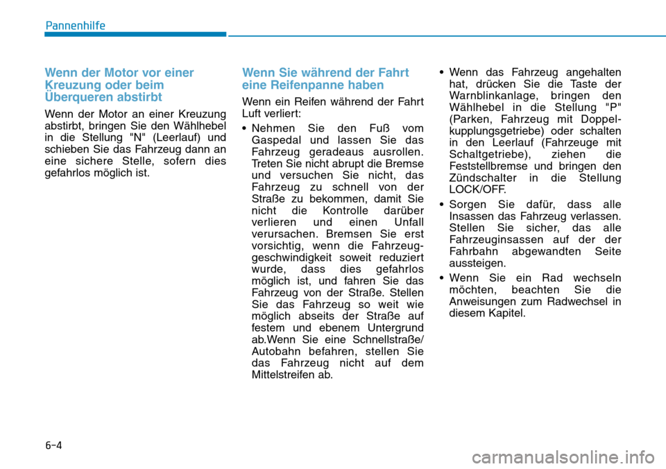 Hyundai Kona 2018  Betriebsanleitung (in German) 6-4
Pannenhilfe
Wenn der Motor vor einer Kreuzung oder beim
