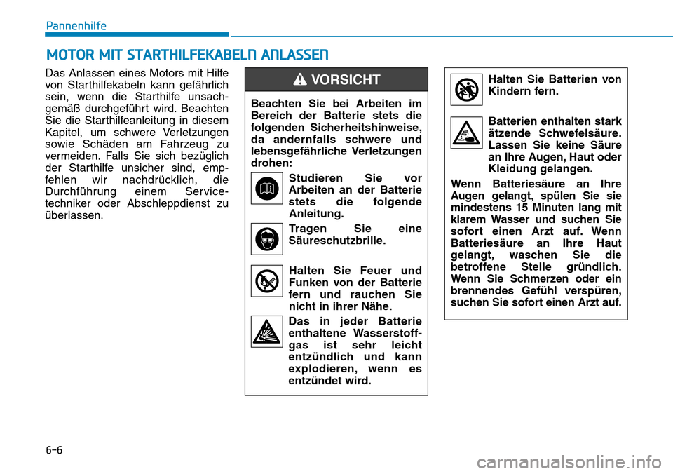 Hyundai Kona 2018  Betriebsanleitung (in German) 6-6
Pannenhilfe
Das Anlassen eines Motors mit Hilfe 
von Starthilfekabeln kann gef