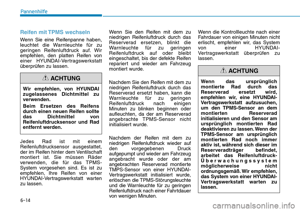 Hyundai Kona 2018  Betriebsanleitung (in German) 6-14
Pannenhilfe
Reifen mit TPMS wechseln
Wenn Sie eine Reifenpanne haben, 
leuchtet die Warnleuchte f