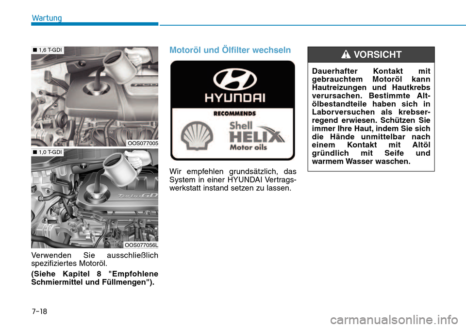 Hyundai Kona 2018  Betriebsanleitung (in German) 7-18
Wartung
Verwenden Sie ausschließlich 
spezifiziertes Motoröl. 
(Siehe Kapitel 8 "Empfohlene 
Schmiermittel und F