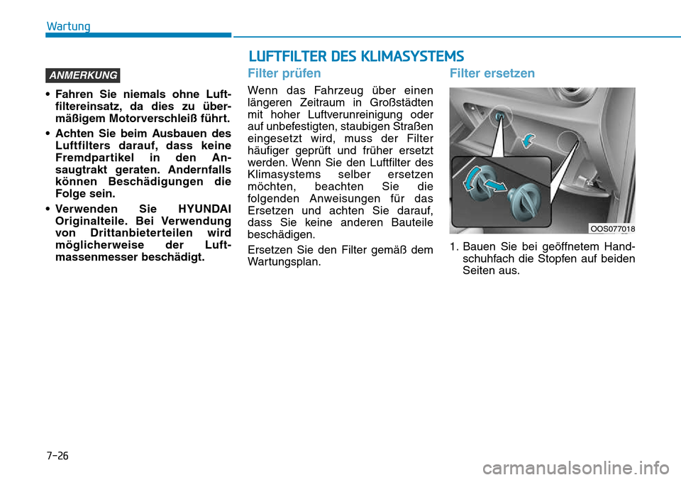 Hyundai Kona 2018  Betriebsanleitung (in German) 7-26
Wartung
• Fahren Sie niemals ohne Luft-filtereinsatz, da dies zu 