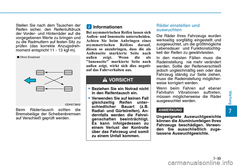 Hyundai Kona 2018  Betriebsanleitung (in German) 7-39
7
Wartung
Stellen Sie nach dem Tauschen der 
Reifen sicher, den Reifenluftdruck
der Vorder- und Hinterr