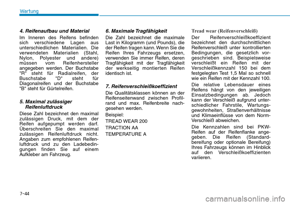 Hyundai Kona 2018  Betriebsanleitung (in German) 7-44
Wartung
4. Reifenaufbau und Material
Im Inneren des Reifens befinden 
sich verschiedene Lagen aus
unterschiedlichen Materialien. Die
verwendeten Materialien (Stahl,
Nylon, Polyester und andere)
m