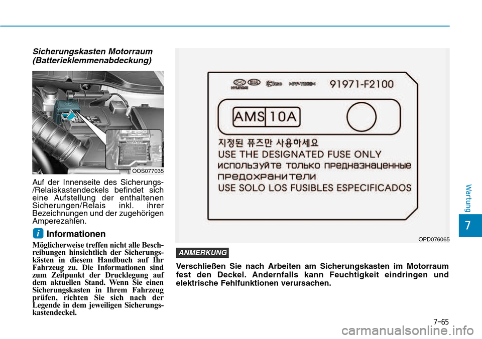 Hyundai Kona 2018  Betriebsanleitung (in German) 7-65
7
Wartung
Sicherungskasten Motorraum(Batterieklemmenabdeckung)
Auf der Innenseite des Sicherungs- 
/Relaiskastendeckels befindet sich
eine Aufstellung der enthaltenen
Sicherungen/Relais inkl. ihr